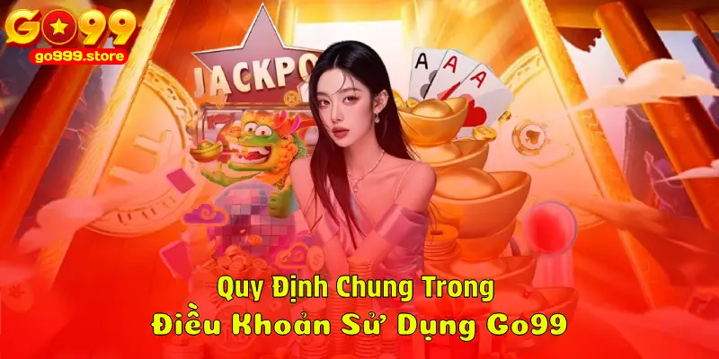 Quy Định Chung Trong Điều Khoản Sử Dụng Go99